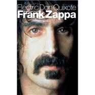 Electric Don Quixote: The Definitive Story Of Frank Zappa,9780857120434
