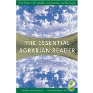 The Essential Agrarian Reader The Future of Culture, Community, and the Land