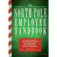 The North Pole Employee Handbook; A Guide to Policies, Rules, Regulations and Daily Operations for the Worker at North Pole Industries