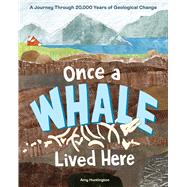 Once a Whale Lived Here A Journey Through 20,000 Years of Geologic Change