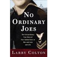 No Ordinary Joes : The Extraordinary True Story of Four Submariners in War and Love and Life