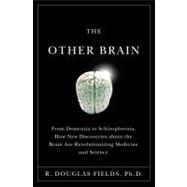 The Other Brain : From Dementia to Schizophrenia, How New Discoveries about the Brain Are Revolutionizing Medicine and Science