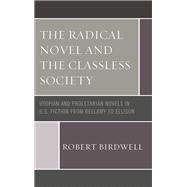 The Radical Novel and the Classless Society Utopian and Proletarian Novels in U.S. Fiction from Bellamy to Ellison