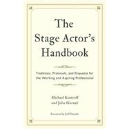 The Stage Actor's Handbook Traditions, Protocols, and Etiquette for the Working and Aspiring Professional