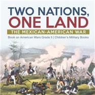 Two Nations, One Land : The Mexican-American War | Book on American Wars Grade 5 | Children's Military Books