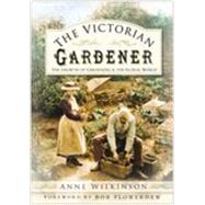 The Victorian Gardener: The Growth of Gardening And the Floral World