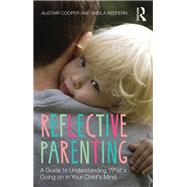 Reflective Parenting: A Guide to Understanding What's Going on in Your Child's Mind