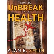 How to Unbreak Your Health: Your Map to the World of Complementary and Alternative Therapies