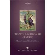 Shaping the Geography of Empire Man and Nature in Herodotus' Histories