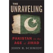 The Unraveling Pakistan in the Age of Jihad