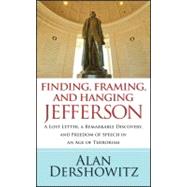 Finding, Framing, and Hanging Jefferson : A Lost Letter, a Remarkable Discovery, and Freedom of Speech in an Age of Terrorism