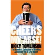 Cheers My Arse! The Funniest Collection of Drinking Anecdotes You'll Ever Read