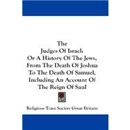 The Judges of Israel: Or a History of the Jews, from the Death of Joshua to the Death of Samuel, Including an Account of the Reign of Saul