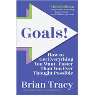 Goals! Third Edition How to Get Everything You Want Faster Than You Ever Thought Possible