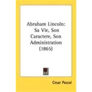 Abraham Lincoln : Sa Vie, Son Caractere, Son Administration (1865)