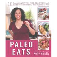 Paleo Eats 111 Comforting Gluten-Free, Grain-Free, and Dairy-Free Recipes for the Foodie in  You