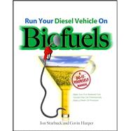 Run Your Diesel Vehicle on Biofuels: A Do-It-Yourself Manual A Do-It-Yourself Manual