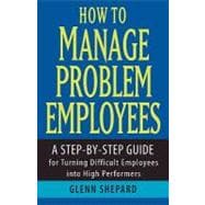 How to Manage Problem Employees A Step-by-Step Guide for Turning Difficult Employees into High Performers