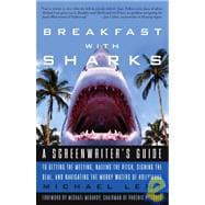 Breakfast with Sharks A Screenwriter's Guide to Getting the Meeting, Nailing the Pitch, Signing the Deal, and Navigating the Murky Waters of Hollywood