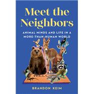 Meet the Neighbors Animal Minds and Life in a More-than-Human World