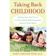 Taking Back Childhood Helping Your Kids Thrive in a Fast-Paced, Media-Saturated, Violence-Filled World