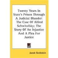 Twenty Years in State's Prison Through a Judicial Blunder : The Case of Alfred Schwitofsky; the Story of an Injustice and A Plea for Justice