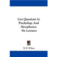 Live Questions in Psychology and Metaphysics : Six Lectures