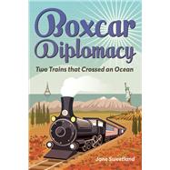 Boxcar Diplomacy Two Trains that Crossed an Ocean