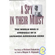 A Spy in Their Midst The World War II Struggle of a Japanese-American Hero