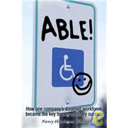 Able! : How One Company's Disabled Workforce Became the Key to Their Extraordinary Success