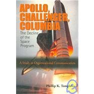 Apollo, Challenger, Columbia: The Decline of the Space Program A Study in Organizational Communication