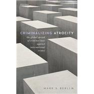 Criminalizing Atrocity The Global Spread of Criminal Laws against International Crimes