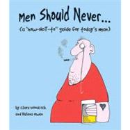 Men Should Never . . . (A How-NOT-to Guide for Today's Man)