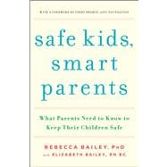 Safe Kids, Smart Parents What Parents Need to Know to Keep Their Children Safe