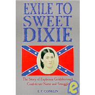 Exile to Sweet Dixie : The Story of Euphemia Goldsborough, Confederate Nurse and Smuggler