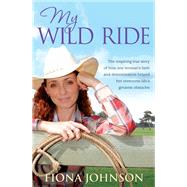 My Wild Ride: The Inspiring True Story of How One Woman's Faith and Determination Helped Her Overcome Life's Greatest Odds