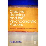 Creative Listening and the Psychoanalytic Process: Sensibility, Engagement and Envisioning