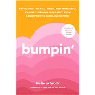 Bumpin' The Modern Guide to Pregnancy: Navigating the Wild, Weird, and Wonderful Journey From Conception Through Birth and Beyond