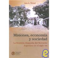 Misiones, Economia y Sociedad: La Frontera Chaque~na del Noroeste Argentino En El Siglo XIX