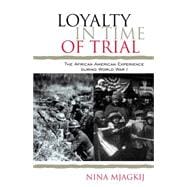 Loyalty in Time of Trial The African American Experience During World War I