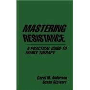 Mastering Resistance A Practical Guide to Family Therapy