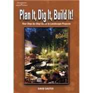 Plan It, Dig It, Build It Your Step-by-Step Guide to Landscape Projects