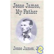 Jesse James, My Father : The First and Only True Story of His Adventures Ever Written