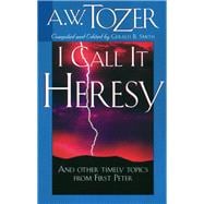 I Call It Heresy And Other Timely Topics From First Peter