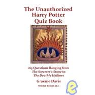 The Unauthorized Harry Potter Quiz Book: 165 Questions Ranging from the Sorcerer's Stone to the Deathly Hallows