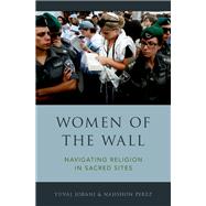 Women of the Wall Navigating Religion in Sacred Sites