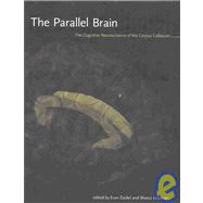 Parallel Brain : The Cognitive Neuroscience of the Corpus Callosum