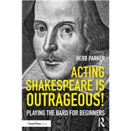 Acting Shakespeare is Outrageous!: Playing the Bard for Beginners