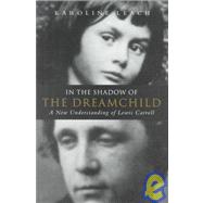 In the Shadow of the Dream Child : A New Understanding of Lewis Carroll