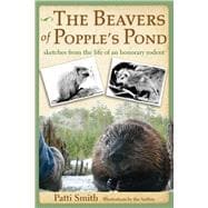 The Beavers of Popple's Pond Sketches from the Life of an Honorary Rodent